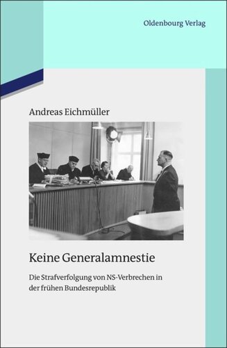 Keine Generalamnestie: Die Strafverfolgung von NS-Verbrechen in der frühen Bundesrepublik