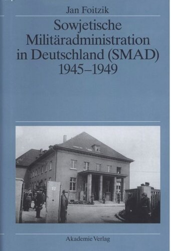 Sowjetische Militäradministration in Deutschland (SMAD) 1945-1949: Struktur und Funktion