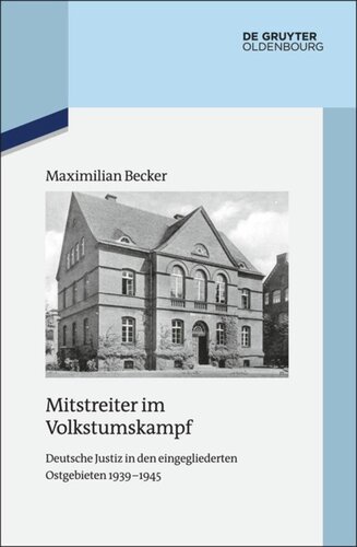 Mitstreiter im  Volkstumskampf: Deutsche Justiz in den eingegliederten Ostgebieten 1939-1945