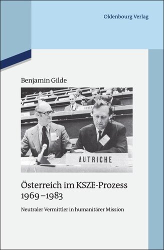 Österreich im KSZE-Prozess 1969-1983: Neutraler Vermittler in humanitärer Mission