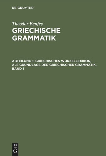 Griechische Grammatik: Abteilung 1 Griechisches Wurzellexikon, als Grundlage der griechischer Grammatik, Band 1