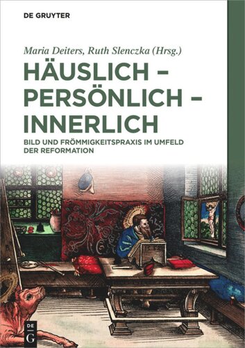 Häuslich - persönlich - innerlich: Bild und Frömmigkeitspraxis im Umfeld der Reformation