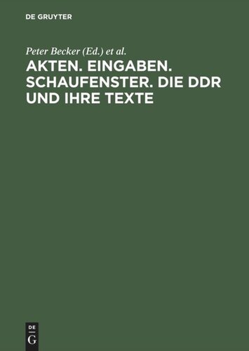 Akten. Eingaben. Schaufenster. Die DDR und ihre Texte: Erkundungen zu Herrschaft und Alltag