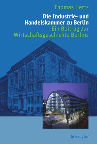 Die Industrie- und Handelskammer zu Berlin: Ein Beitrag zur Wirtschaftsgeschichte Berlins