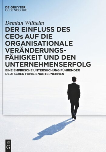 Der Einfluss des CEOs auf die organisationale Veränderungsfähigkeit und den Unternehmenserfolg: Eine empirische Untersuchung führender deutscher Familienunternehmen