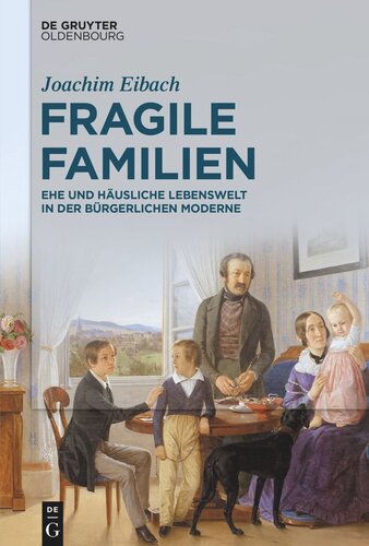 Fragile Familien: Ehe und häusliche Lebenswelt in der bürgerlichen Moderne