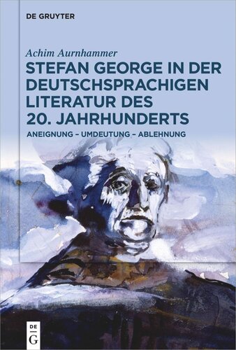 Stefan George in der deutschsprachigen Literatur des 20. Jahrhunderts: Aneignung – Umdeutung – Ablehnung