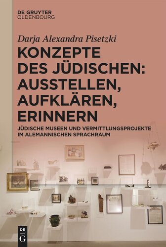 Konzepte des Jüdischen: Ausstellen, Aufklären, Erinnern: Jüdische Museen und Vermittlungsprojekte im alemannischen Sprachraum