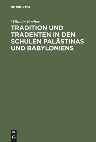 Tradition und Tradenten in den Schulen Palästinas und Babyloniens: Studien und Materialien zur Entstehungsgeschichte des Talmuds