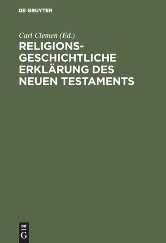 Religionsgeschichtliche Erklärung des Neuen Testaments: Die Abhängigkeit des ältesten Christentums von nichtjüdischen Religionen und philosophischen Systemen