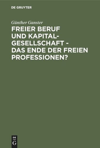 Freier Beruf und Kapitalgesellschaft - das Ende der freien Professionen?: Eine umfassende juristische Analyse zum scheinbar unaufhaltsamen Siegeszug der Kapitalgesellschaften in den freien Professionen