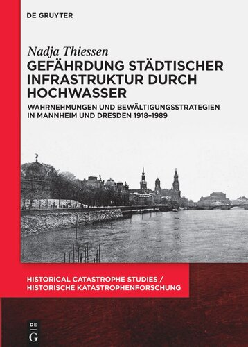 Gefährdung städtischer Infrastruktur durch Hochwasser: Wahrnehmungen und Bewältigungsstrategien in Mannheim und Dresden 1918–1989