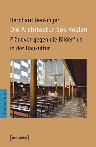 Die Architektur des Realen: Plädoyer gegen die Bilderflut in der Baukultur