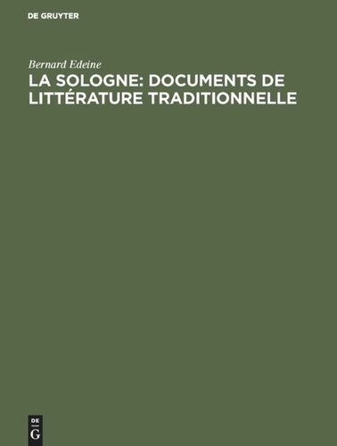 La Sologne: Documents de littérature traditionnelle: Contes, légendes, chansons, vieux noëls, danses chantées, littérature courtoise, chansons politiques, littérature patoisante, vocabulaire