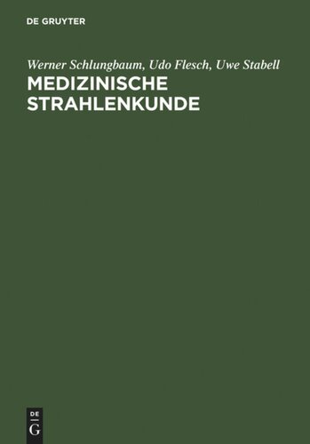 Medizinische Strahlenkunde: Eine Einführung in die physikalischen, technischen und biologischen Grundlagen der medizinischen Strahlenanwendung für Mediziner, medizinisch-technische Radiologieassistentinnen und -assistenten