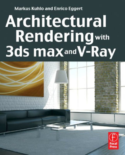 Architectural Rendering with 3ds Max and V-Ray: Photorealistic Visualization