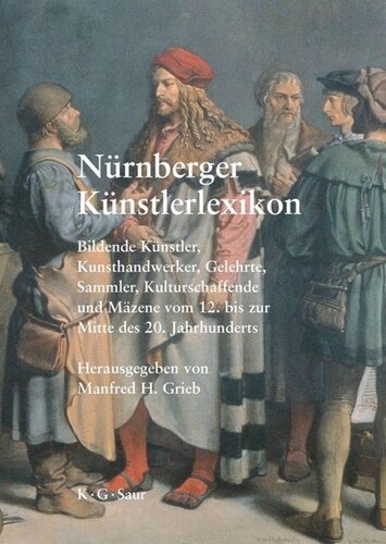 Nürnberger Künstlerlexikon: Bildende Künstler, Kunsthandwerker, Gelehrte, Sammler, Kulturschaffende und Mäzene vom 12. bis zur Mitte des 20. Jahrhunderts