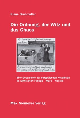 Die Ordnung, der Witz und das Chaos: Eine Geschichte der europäischen Novellistik im Mittelalter: Fabliau - Märe - Novelle