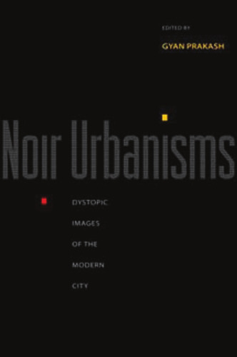 Noir Urbanisms: Dystopic Images of the Modern City