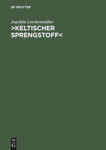 >Keltischer Sprengstoff<: Eine wissenschaftsgeschichtliche Studie über die deutsche Keltologie von 1900 bis 1945