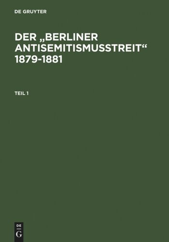 Der „Berliner Antisemitismusstreit“ 1879-1881: Eine Kontroverse um die Zugehörigkeit der deutschen Juden zur Nation. Kommentierte Quellenedition.