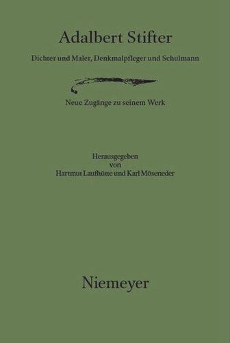 Adalbert Stifter: Dichter und Maler, Denkmalpfleger und Schulmann. Neue Zugänge zu seinem Werk