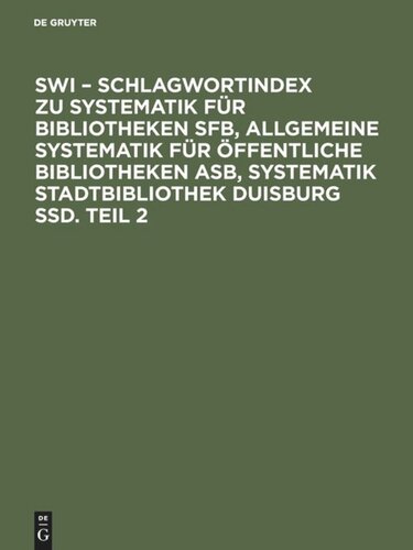 SWI – Schlagwortindex zu Systematik für Bibliotheken SFB, Allgemeine Systematik für öffentliche Bibliotheken ASB, Systematik Stadtbibliothek Duisburg SSD. Teil 2