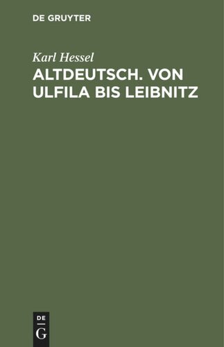 Altdeutsch. Von Ulfila bis Leibnitz: Zum Gebrauch für höhere Schulen