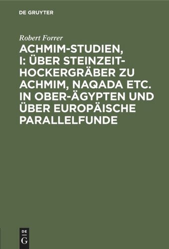 Achmim-Studien, I: Über Steinzeit-Hockergräber zu Achmim, Naqada etc. in Ober-Ägypten und über europäische Parallelfunde