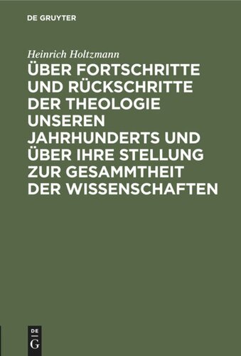 Über Fortschritte und Rückschritte der Theologie unseren Jahrhunderts und über ihre Stellung zur Gesammtheit der Wissenschaften: Rede gahalten am 1. Mai 1878 bei Übernahme des Rectorats der Keiser-Wilhelms-Universität Strassburg