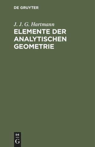 Elemente der analytischen Geometrie: Zunächst für diejenigen, welche sich zu den höhern mathematischen Wissenschaften vorbereiten, elementar dargest.