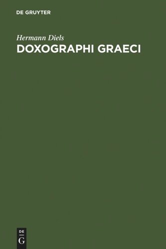 Doxographi Graeci: Opus adademiae litterarum regiae Borussicae praemio ornatum. Collegit recensuit prolegomenis indicibusque instruxit Hermannus Diels