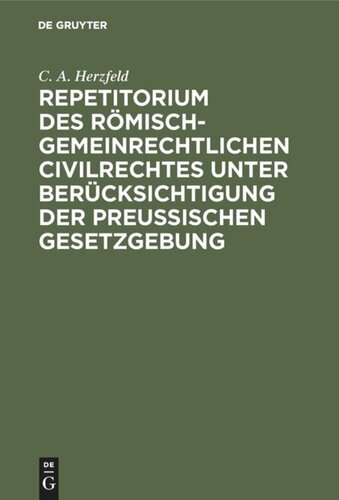 Repetitorium des römisch-gemeinrechtlichen Civilrechtes unter Berücksichtigung der Preußischen Gesetzgebung: Das sogenannte Familienrecht und das Erbrecht