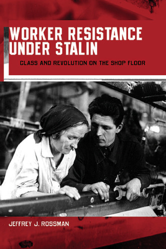 Worker Resistance under Stalin: Class and Revolution on the Shop Floor 