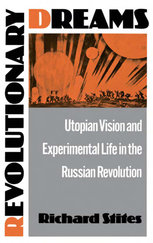 Revolutionary Dreams: Utopian Vision and Experimental Life in the Russian Revolution