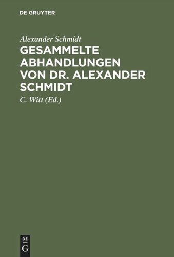 Gesammelte Abhandlungen von Dr. Alexander Schmidt: Mit einer Lebensskizze