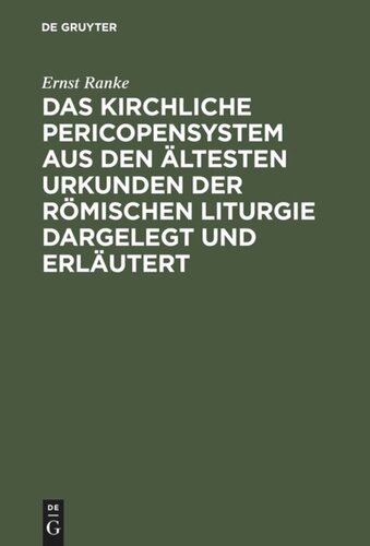 Das Kirchliche Pericopensystem aus den ältesten Urkunden der Römischen Liturgie dargelegt und erläutert: Ein Versuch