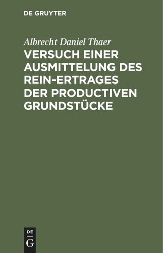 Versuch einer Ausmittelung des Rein-Ertrages der productiven Grundstücke: Mit Rücksicht auf Boden, Lage und Örtlichkeit zu genauerer Prüfung