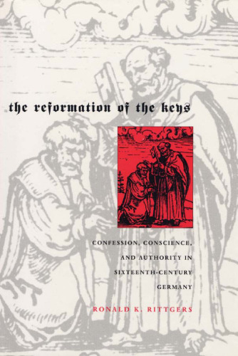 The Reformation of the Keys: Confession, Conscience, and Authority in Sixteenth-Century Germany