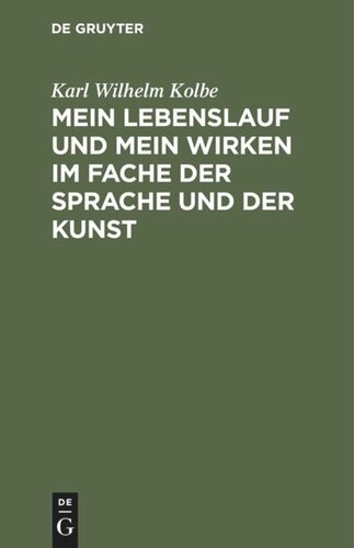 Mein Lebenslauf und mein Wirken im Fache der Sprache und der Kunst: zunächst für Freunde und Wolwollende; nebst Drukberichtigungen und Zusäzen zu der lezten Ausgabe meiner Schrift über Wortmengerei, 1823