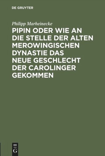 Pipin oder wie an die Stelle der alten Merowingischen Dynastie das neue Geschlecht der Carolinger gekommen: Eine historische Reflexion