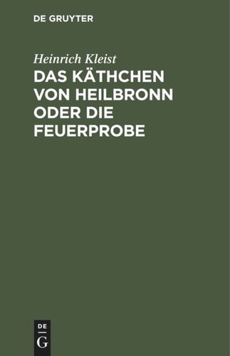 Das Käthchen von Heilbronn oder die Feuerprobe: Ein großes historisches Ritterschauspiel