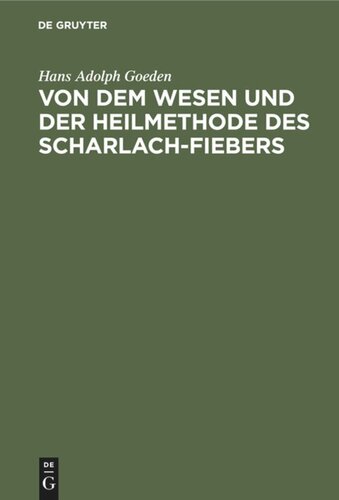 Von dem Wesen und der Heilmethode des Scharlach-Fiebers: Ein Versuch in der wissenschaftlichen Praxis