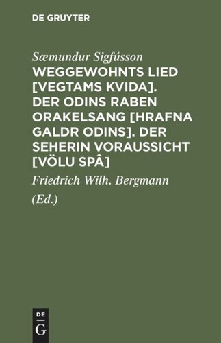 Weggewohnts Lied [Vegtams Kvida]. Der Odins Raben Orakelsang [Hrafna Galdr Odins]. Der Seherin Voraussicht [Völu Spâ]: Drei eschatologische Gedichte der Saemunds-Edda