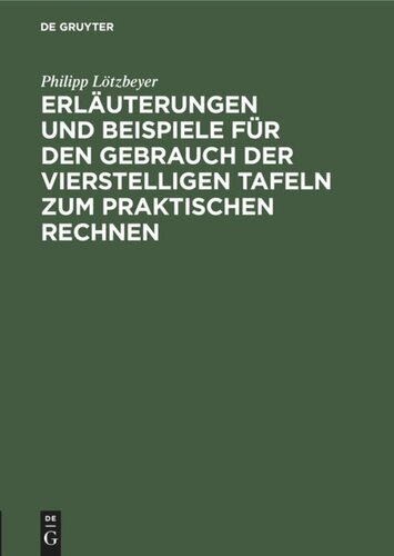 Erläuterungen und Beispiele für den Gebrauch der vierstelligen Tafeln zum praktischen Rechnen