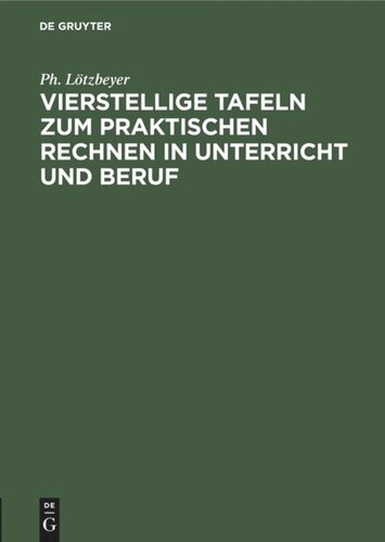 Vierstellige Tafeln zum praktischen Rechnen in Unterricht und Beruf: Mit Angabe der Genauigkeit in Zahl und Bild. Graphische Rechentafeln