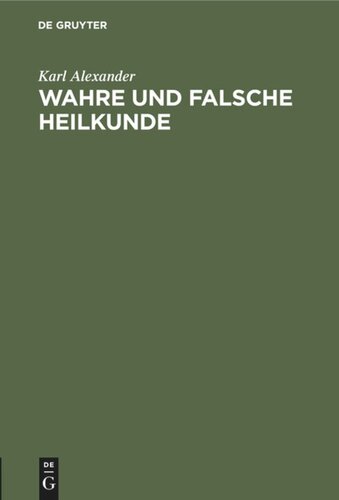 Wahre und falsche Heilkunde: Ein Wort der Aufklärung über den Wert der wissenschaftlichen Medicin gegenüber der Gemeingefährlichkeit der Kurpfuscherei. Von der Ärztekammer für die Provinz Brandenburg und den Stadtkreis Berlin preisgekrönte Schrift