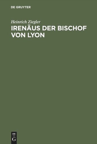 Irenäus der Bischof von Lyon: Ein Beitrag zur Entstehungsgeschichte der altkatholischen Kirche