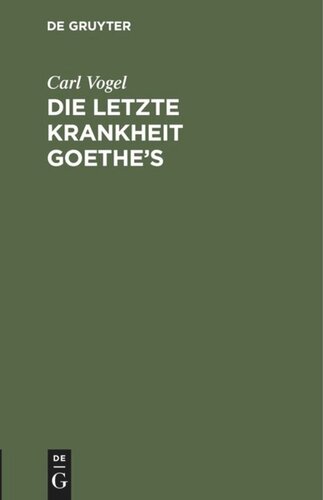 Die letzte Krankheit Goethe’s: Beschrieben und nebst einigen andern Bemerkungen über denselben mitgetheilt. Nebst einer Nachschrift von C. W. Hufeland