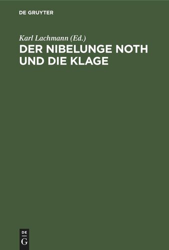 Der Nibelunge Noth und die Klage: Nach der ältesten Überlieferung mit Bezeichnung des Unechten und mit den Abweichungen der gemeinen Lesart